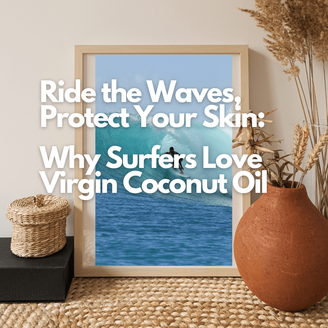 Ride the Waves, Protect Your Skin: Why Surfers Love Raw Virgin Coconut Oil