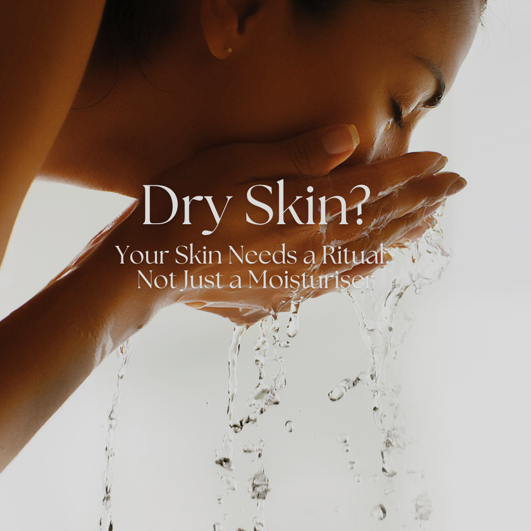 Dry Skin? Your Skin Needs a Ritual, Not Just a Moisturiser